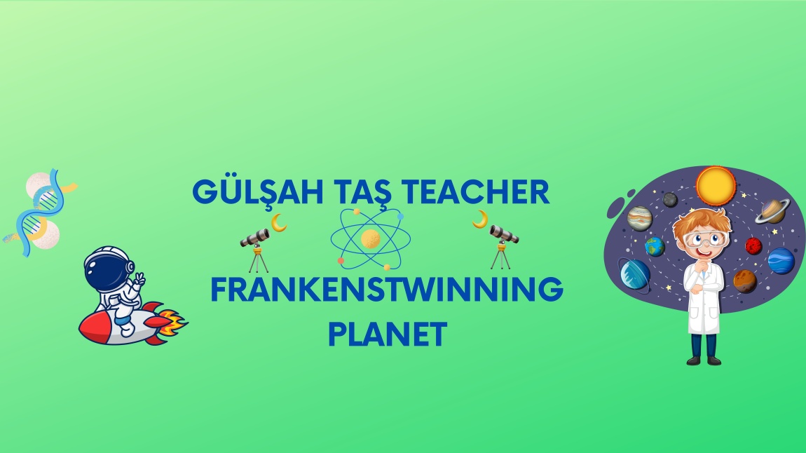 FrankensTwinning Planet  (Gülşah TAŞ - Öğretmen)